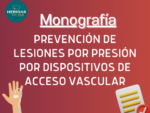 Monografía: Prevención de lesiones por presión (LPP) por dispositivos de acceso vascular (AV): recomendaciones prácticas para enfermería